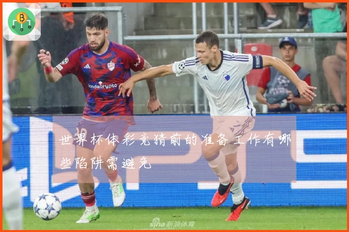 世界杯体彩竞猜前的准备工作有哪些陷阱需避免